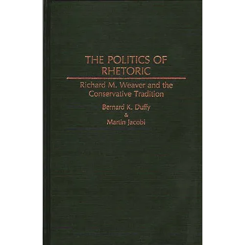 The Politics of Rhetoric: Richard M. Weaver and the Conservative Tradition - Hardcover