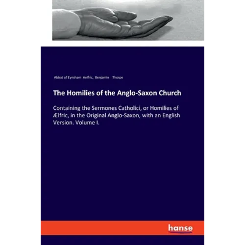 The Homilies of the Anglo-Saxon Church: Containing the Sermones Catholici, or Homilies of Ælfric, in the Original Anglo-Saxon, with an English Version - Paperback
