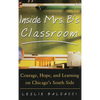 Inside Mrs. B.'s Classroom: Courage, Hope, and Learning on Chicago's South Side - Hardcover