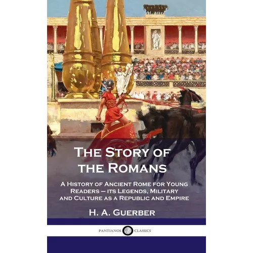 Story of the Romans: A History of Ancient Rome for Young Readers - its Legends, Military and Culture as a Republic and Empire - Hardcover