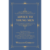 Advice to Young Men - And (Incidentally) to Young Women in the Middle and Higher Ranks of Life: In a Series of Letters, Addressed to a Youth, a Bachel - Paperback