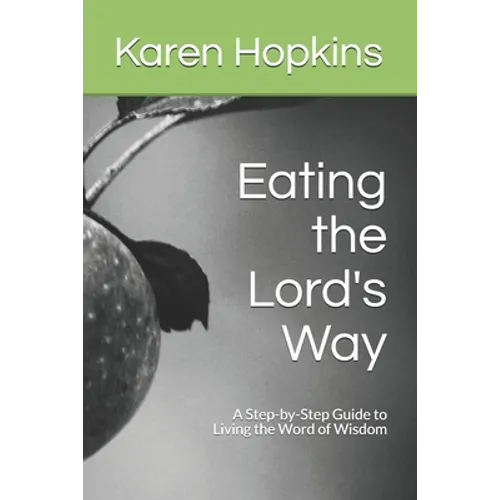 Eating the Lord's Way: A Step-by-Step Guide to Living the Word of Wisdom - Paperback