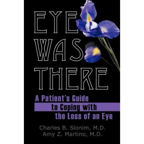 Eye Was There: A Patient's Guide to Coping with the Loss of an Eye - Paperback