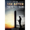 You Are 10X Better Than You Think You Are: Become The Most Confident Person You'll Ever Meet And Improve Your Self-Image Regardless Of How You Were In - Paperback