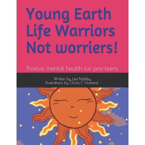 Young Earth Life Warriors - not Worriers! Positive Mental Health for pre-teens .: Positive Mental Health for Pre-Teens -Tackling Challenges & Preparin - Paperback