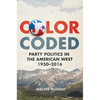Color Coded: Party Politics in the American West, 1950-2016 - Hardcover