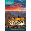Climbing Colorado's San Juans: A Comprehensive Guide to Hikes, Scrambles, and Technical Climbs - Paperback