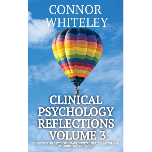 Clinical Psychology Reflections Volume 3: Thoughts On Psychotherapy, Mental Health, Abnormal Psychology and More - Paperback