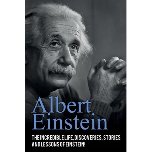Albert Einstein: The incredible life, discoveries, stories and lessons of Einstein! - Paperback