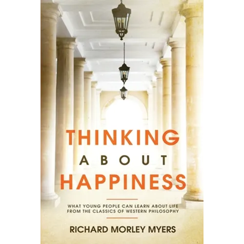 Thinking About Happiness: What Young People Can Learn About Life From the Classics of Western Philosophy - Paperback
