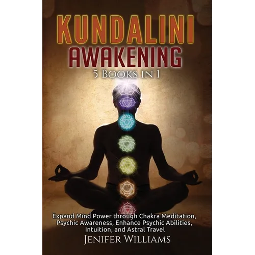 Kundalini Awakening: 5 Books in 1: Expand Mind Power through Chakra Meditation, Psychic Awareness, Enhance Psychic Abilities, Intuition, and Astral Tr - Paperback