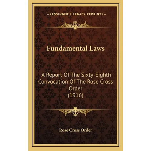 Fundamental Laws: A Report Of The Sixty-Eighth Convocation Of The Rose Cross Order (1916) - Hardcover