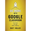 Do More with Google Classroom: Teach Better. Save Time. Make a Difference. - Paperback