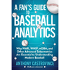 A Fan's Guide to Baseball Analytics: Why War, Whip, Woba, and Other Advanced Sabermetrics Are Essential to Understanding Modern Baseball - Paperback