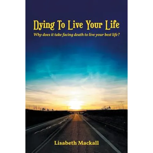 Dying to Live Your Life: Why does it take facing death to live your best life? - Paperback