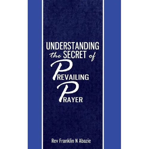 Understanding the secret of Prevailing Prayers: Prevailing Prayers - Paperback