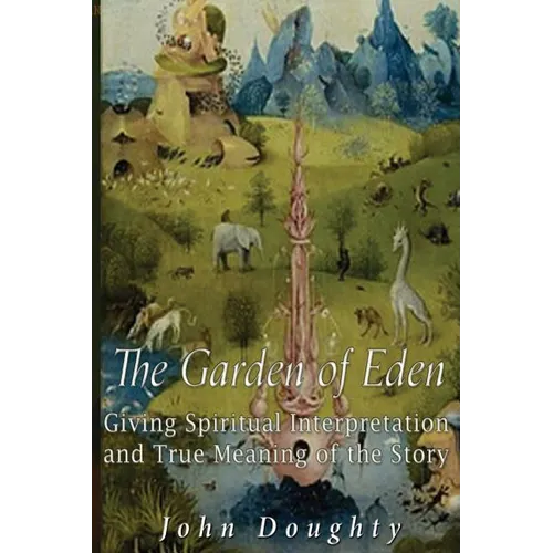 The Garden of Eden: Giving the Spiritual Interpretation and True Meaning of the Story - Paperback