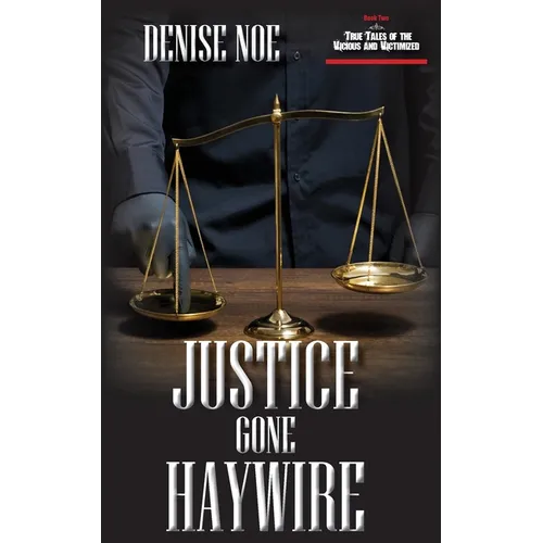 Justice Gone Haywire: Book Two of True Tales of the Vicious and Victimized: Book Two - Paperback