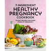 7-Ingredient Healthy Pregnancy Cookbook: 75 Easy Recipes for Every Stage of Pregnancy - Paperback