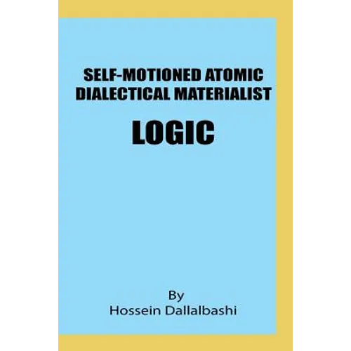 Self-motioned Atomic Dialectical Materialist Logic: scientific philosophy and natural sciences must maintain eternal relationship to make sence - Paperback