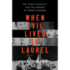 When Evil Lived in Laurel: The White Knights and the Murder of Vernon Dahmer - Hardcover