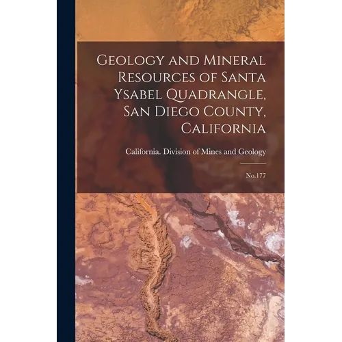 Geology and Mineral Resources of Santa Ysabel Quadrangle, San Diego County, California: No.177 - Paperback
