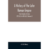 A history of the later Roman empire: from Arcadius to Irene (395 A.D. to 800 A.D.) (Volume I) - Paperback