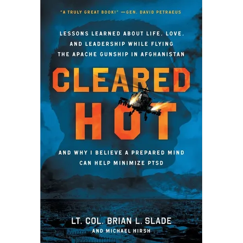 Cleared Hot: Lessons Learned about Life, Love, and Leadership While Flying the Apache Gunship in Afghanistan and Why I Believe a Prepared Mind Can Hel - Paperback