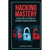 Hacking Mastery: - A Code Like A Pro Guide For Computer Hacking Beginners - Paperback