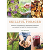 The Skillful Forager: Essential Techniques for Responsible Foraging and Making the Most of Your Wild Edibles - Paperback