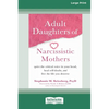 Adult Daughters of Narcissistic Mothers: Quiet the Critical Voice in Your Head, Heal Self-Doubt, and Live the Life You Deserve (16pt Large Print Editi - Paperback