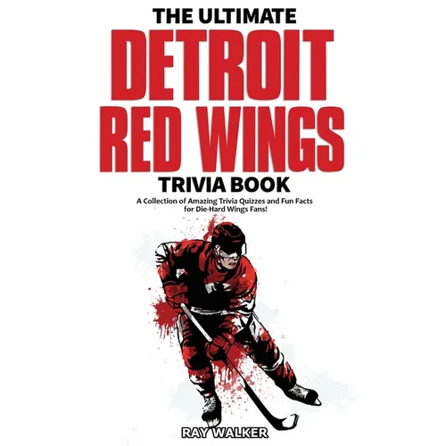 The Ultimate Detroit Red Wings Trivia Book: A Collection of Amazing Trivia Quizzes and Fun Facts for Die-Hard Wings Fans! - Paperback
