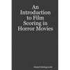 An Introduction to Film Scoring in Horror Movies - Paperback