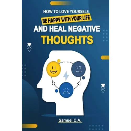 How To Love Yourself, Be Happy With Your Life And Heal Negative Thoughts: Positive Thinking to Change Your Mind About Your Problems - Paperback