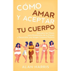 Cómo Amar y Aceptar tu Cuerpo: Descubre las Claves para Enamorarte de tu Cuerpo y Desarrollar una Imagen Corporal Positiva - Paperback