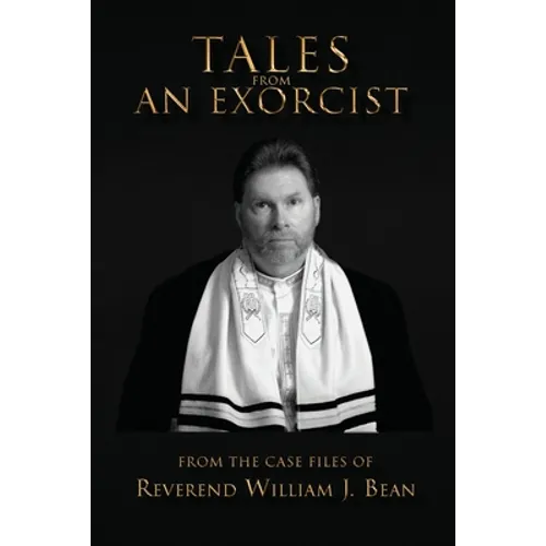 Tales From An Exorcist: From The Case Files of Reverend William J Bean - Paperback