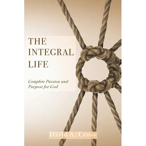 The Integral Life: Complete Passion and Purpose for God - Paperback
