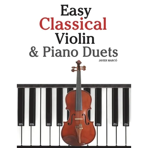 Easy Classical Violin & Piano Duets: Featuring Music of Bach, Mozart, Beethoven, Strauss and Other Composers. - Paperback