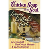 Chicken Soup for the Soul: Living Catholic Faith: 101 Stories to Offer Hope, Deepen Faith, and Spread Love - Paperback