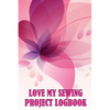 Love My Sewing Project Logbook: Keep Track of Your Service Dressmaking Tracker To Keep Record of Sewing Projects - Paperback