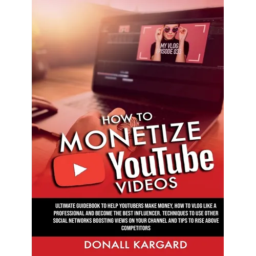 HOW TO MONETIZE YOUTUBE VIDEOSUltimate guidebook to help Youtubers make money, how to vlog like a professional and become the best influencer. Techniq - Paperback