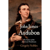 John James Audubon: The Nature of the American Woodsman - Hardcover