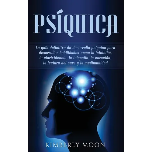 Psíquica: La guía definitiva de desarrollo psíquico para desarrollar habilidades como la intuición, la clarividencia, la telepatía, la curación, la le - Hardcover