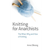 Knitting for Anarchists: The What, Why and How of Knitting - Paperback