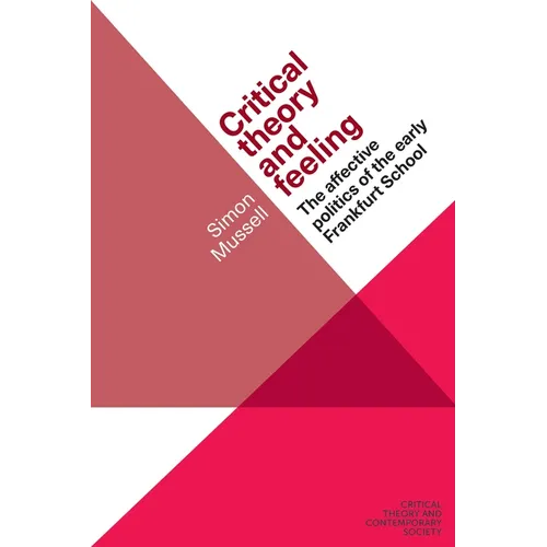 Critical Theory and Feeling: The Affective Politics of the Early Frankfurt School - Paperback