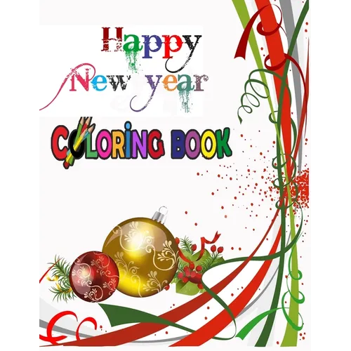 Happy New Year Coloring Book: COLORING BOOKS FOR ADULTS RELAXATION, HAPPY NEW YEAR: An Adult Happy New Year Colouring Book with Cute Holiday Designs - Paperback