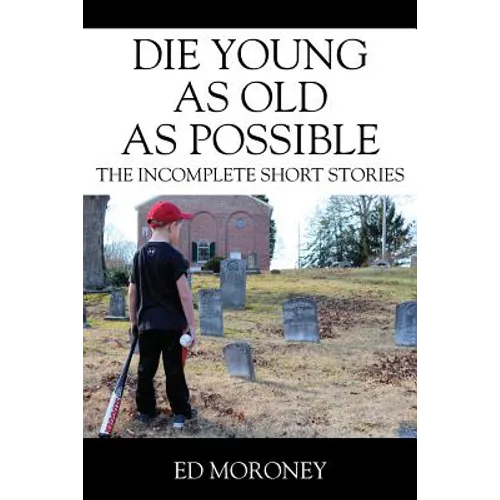 Die Young as Old as Possible: The Incomplete Short Stories - Paperback
