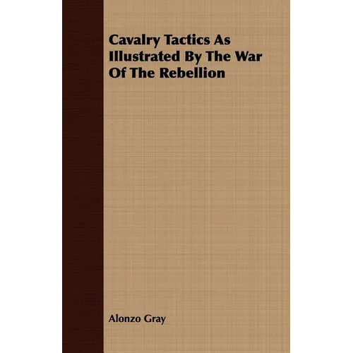 Cavalry Tactics As Illustrated By The War Of The Rebellion - Paperback