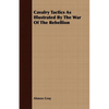 Cavalry Tactics As Illustrated By The War Of The Rebellion - Paperback