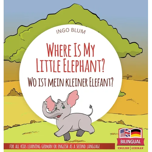 Where Is My Little Elephant? - Wo ist mein kleiner Elefant?: Bilingual children's picture book in English-German - Hardcover